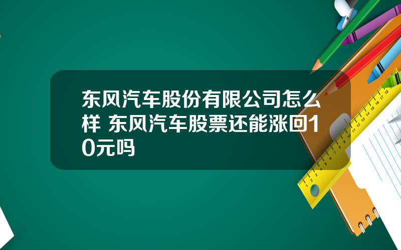 东风汽车股份有限公司怎么样 东风汽车股票还能涨回10元吗